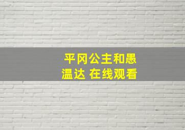 平冈公主和愚温达 在线观看